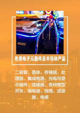 各類電(diàn)子(zǐ)元器(qì)件(jiàn)及半導體(tǐ)産品:二極管、晶體(tǐ)、存儲器(qì)、處理(lǐ)器(qì)、集成電(diàn)路(lù)、光(guāng)電(diàn)與顯示器(qì)件(jiàn)、連接器(qì)、各種微(wēi)型開(kāi)關、繼電(diàn)器(qì)、線纜、濾波器(qì)、電(diàn)感、電(diàn)阻、電(diàn)容器(qì)、變壓器(qì)、微(wēi)波元件(jiàn)、壓電(diàn)元件(jiàn)、LED照(zhào)明(míng)及顯示屏等;系統集成和(hé)子(zǐ)系統、IC封裝技(jì)術(shù)、電(diàn)子(zǐ)制(zhì)造設備等